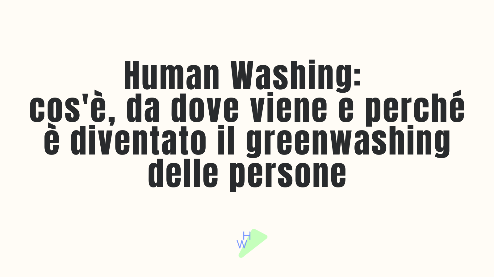 Copertina articolo con testo: "Human Washing: cos'è, da dove viene e perché è diventato il greenwashing delle persone" e logo humanwashing.it